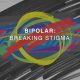 Bipolar: Breaking Stigma